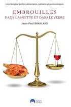 Couverture du livre « Embrouilles dans l'assiette et le verre : Les imbroglios juridico-alimentaires, culinaires et gastronomiques » de Jean-Paul Branlard aux éditions Eska
