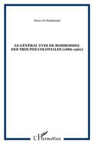 Couverture du livre « LE GÉNÉRAL YVES DE BOISBOISSEL DES TROUPES COLONIALES (1886-1960) » de Henry De Boisboissel aux éditions L'harmattan