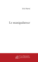 Couverture du livre « Le manipulateur » de Eric Pierre aux éditions Le Manuscrit