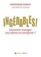 Couverture du livre « Ingérables ! comment manager vos talents en entreprise ? » de Christophe Chenut et Jean-Baptiste Guegan aux éditions Breal