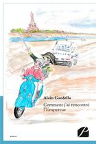 Couverture du livre « Comment j'ai rencontré l'empereur » de Alain Gardella aux éditions Editions Du Panthéon