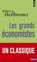 Couverture du livre « Les grands économistes » de Robert Heilbroner aux éditions Points