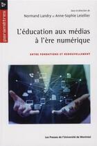 Couverture du livre « L'education aux medias a l'ere numerique - entre fondations et renouvellement » de Collectif/Landry aux éditions Pu De Montreal