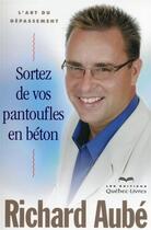 Couverture du livre « Sortez de vos pantoufles en béton ; l'art du dépassement » de Aube Richard aux éditions Quebec Livres