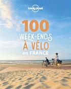Couverture du livre « 100 week-ends à vélo en France » de Collectif Lonely Planet aux éditions Lonely Planet France