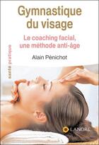 Couverture du livre « Gymnastique du visage ; le coaching facial, une méthode anti-âge » de Alain Penichot aux éditions Lanore