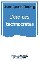 Couverture du livre « L'ere des technocrates » de Thoeniq Jean-Claude aux éditions L'harmattan