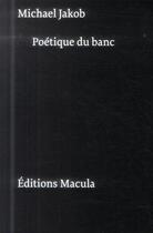 Couverture du livre « Poétique du banc » de Michael Jakob aux éditions Macula