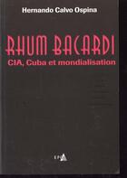 Couverture du livre « Rhum bacardi. cia, cuba et mondialisation » de Calvo Ospina aux éditions Epo