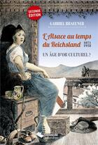 Couverture du livre « L'Alsace au temps du Reichsland ; 1871-1918 ; un âge d'or culturel ? » de Gabriel Braeuner aux éditions Editions Du Belvedere