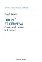 Couverture du livre « Liberté et cerveau ; comment penser la liberté ? » de Rene Sentis aux éditions Parole Et Silence