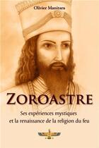 Couverture du livre « Zoroastre : ses expériences mystiques et la renaissance de la religion du feu » de Olivier Manitara aux éditions Essenia