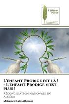 Couverture du livre « L'enfant prodige est la ! - l'enfant prodige n'est plus ! - reconciliation nationale en algerie » de Mohamed Laid Athmani aux éditions Muse