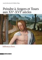 Couverture du livre « Peindre à Angers au XVIe siècle » de Frederic Elsig aux éditions Silvana
