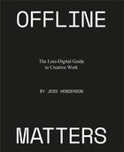 Couverture du livre « Offline matters: a less-digital guide to creative work » de Henderson Jess aux éditions Bis Publishers