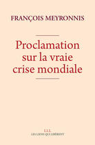 Couverture du livre « Proclamation sur la vraie crise mondiale » de Francois Meyronnis aux éditions Éditions Les Liens Qui Libèrent