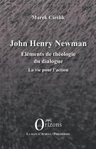 Couverture du livre « John Henry Newman ; éléments de théologie du dialogue, la vie pour l'action » de Marek Cieslik aux éditions Orizons