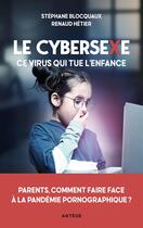 Couverture du livre « Le cybersexe, ce virus qui tue l'enfance : Parents, comment faire face à la pandémie pornographique ? » de Renaud Hetier et Stephane Blocquaux aux éditions Artege