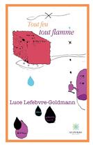 Couverture du livre « Tout feu tout flamme » de Luce Lefebvre-Goldmann aux éditions Le Lys Bleu