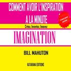 Couverture du livre « Comment avoir l'inspiration à la minute ; imagination » de Bill Mahuton aux éditions Lulu