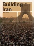 Couverture du livre « Building Iran ; modernism, architecture, and national heritage under the Pahlavi monarchs » de Talinn Grigor aux éditions Periscope