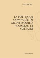 Couverture du livre « La politique comparée de Montesquieu, Rousseau et Voltaire » de Emile Faguet aux éditions Slatkine Reprints