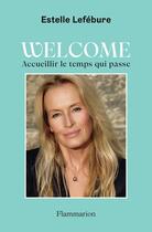 Couverture du livre « Welcome : Accueillir le temps qui passe » de Estelle Lefebure aux éditions Flammarion