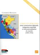 Couverture du livre « L'oriente péruvien ; entre construction régionale, intégration et internationalisation du marché (1845-1932) » de Catherine Heymann aux éditions Belin Education