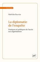 Couverture du livre « La diplomatie de l'enquete - pratiques et politiques de l'acces aux organisations » de Mathilde Bourrier aux éditions Puf