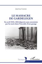 Couverture du livre « Le massacre de Gardelegen : en avril 1945,1016 déportés sont exterminés par les nazis dans l'incendie d'une grange » de Jean-Luc Cartron aux éditions L'harmattan