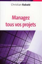 Couverture du livre « Managez tous vos projets » de Christian Rabate aux éditions Editions D'organisation