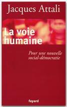 Couverture du livre « La voie humaine ; pour une nouvelle social-democratie » de Jacques Attali aux éditions Fayard