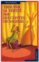 Couverture du livre « Trouver sa vérité dans les contes de sagesse » de Edouart Brasey aux éditions Albin Michel