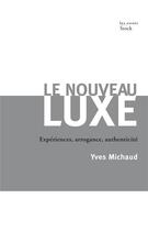 Couverture du livre « Le nouveau luxe ; expériences, arrogance, authenticité » de Yves Michaud aux éditions Stock