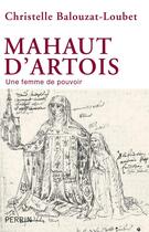 Couverture du livre « Mahaut d'Artois, une femme de pouvoir » de Christelle Balouzat Loubet aux éditions Perrin