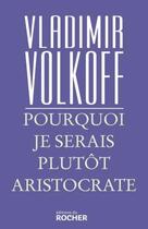 Couverture du livre « Pourquoi je serais plutot aristocrate » de Vladimir Volkoff aux éditions Rocher