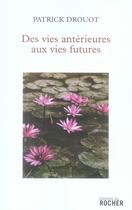 Couverture du livre « Des vies antérieures aux vies futures » de Patrick Drouot aux éditions Rocher