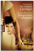 Couverture du livre « Un enfant à protéger ; dangereuse attirance » de Kylie Brant et Patricia Rosemoor aux éditions Harlequin