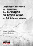 Couverture du livre « Diagnostic, entretien et réparation des ouvrages en béton armé » de Omrane Benjeddou et Mehrez Khemakhem aux éditions Le Moniteur