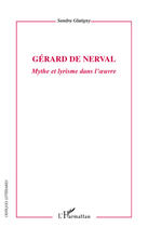 Couverture du livre « Gérard de Nerval ; mythe et lyrisme dans l'oeuvre » de Sandra Glatigny aux éditions L'harmattan