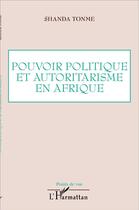 Couverture du livre « Pouvoir politique et autoritarisme en Afrique » de Jean-Claude Shanda Tonme aux éditions L'harmattan