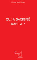 Couverture du livre « Qui a sacrifié Kabila » de Thomas Noah Mvogo aux éditions Editions L'harmattan