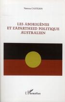 Couverture du livre « Les aborigenes et l'apartheid politique australien » de Vanessa Castejon aux éditions Editions L'harmattan