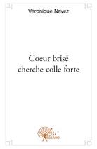 Couverture du livre « Coeur brisé cherche colle forte » de Veronique Navez aux éditions Edilivre