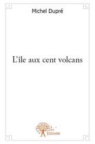 Couverture du livre « L'île aux cent volcans » de Michel Dupre aux éditions Edilivre