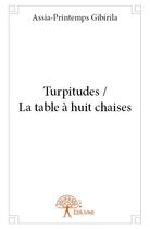 Couverture du livre « Turpitudes / la table à huit chaises » de Assia-Printemps Gibirila aux éditions Edilivre