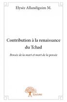 Couverture du livre « Contribution à la renaissance du Tchad » de Elysee Allandiguim M. aux éditions Edilivre