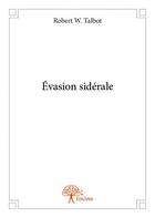 Couverture du livre « Évasion sidérale » de Robert W. Talbot aux éditions Edilivre