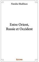 Couverture du livre « Entre orient, russie et occident » de Natalia Shakhass aux éditions Edilivre
