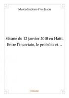 Couverture du livre « Seisme du 12 janvier 2010 en haiti. entre l incertain, le probable et » de Jason M-Y. aux éditions Edilivre